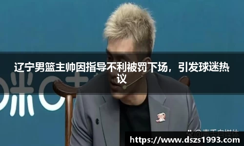 辽宁男篮主帅因指导不利被罚下场，引发球迷热议