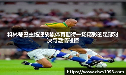 科林蒂巴主场迎战累体育期待一场精彩的足球对决与激情碰撞