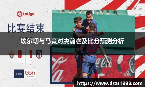 埃尔切与马竞对决前瞻及比分预测分析
